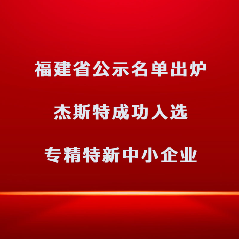 福建省公示名单出炉，杰斯特成功入选专精特新中小企业